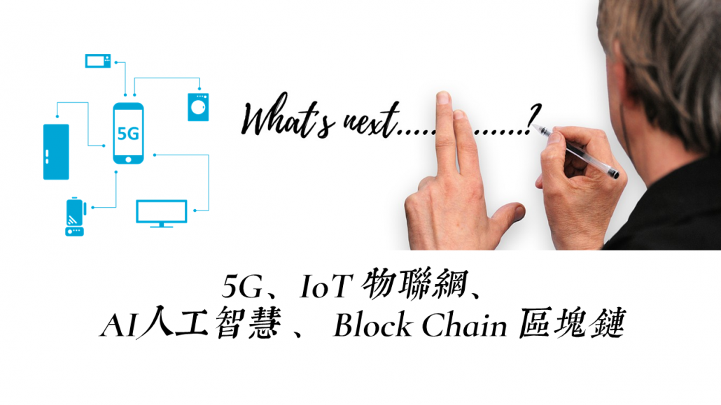 5G、IoT 物聯網、AI人工智慧 、 Block Chain 區塊鏈
